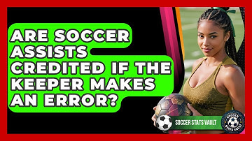 Are Soccer Assists Credited If The Keeper Makes An Error? - Soccer Stats Vault