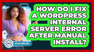 How Do I Fix A WordPress Internal Server Error After Manual Install? - WP Solutions Guru