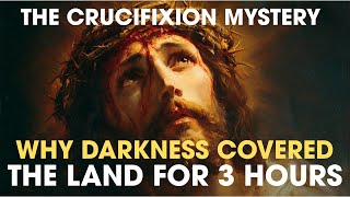 The Crucifixion Mystery: Why Darkness Covered the Land for 3 Hours |  Biblical Wisdom