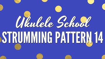 Strumming Pattern 14 ~ Ukulele School: Learn How To Strum