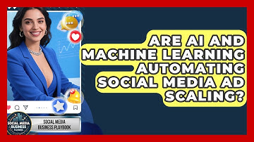 Are AI And Machine Learning Automating Social Media Ad Scaling? - Social Media Business Playbook