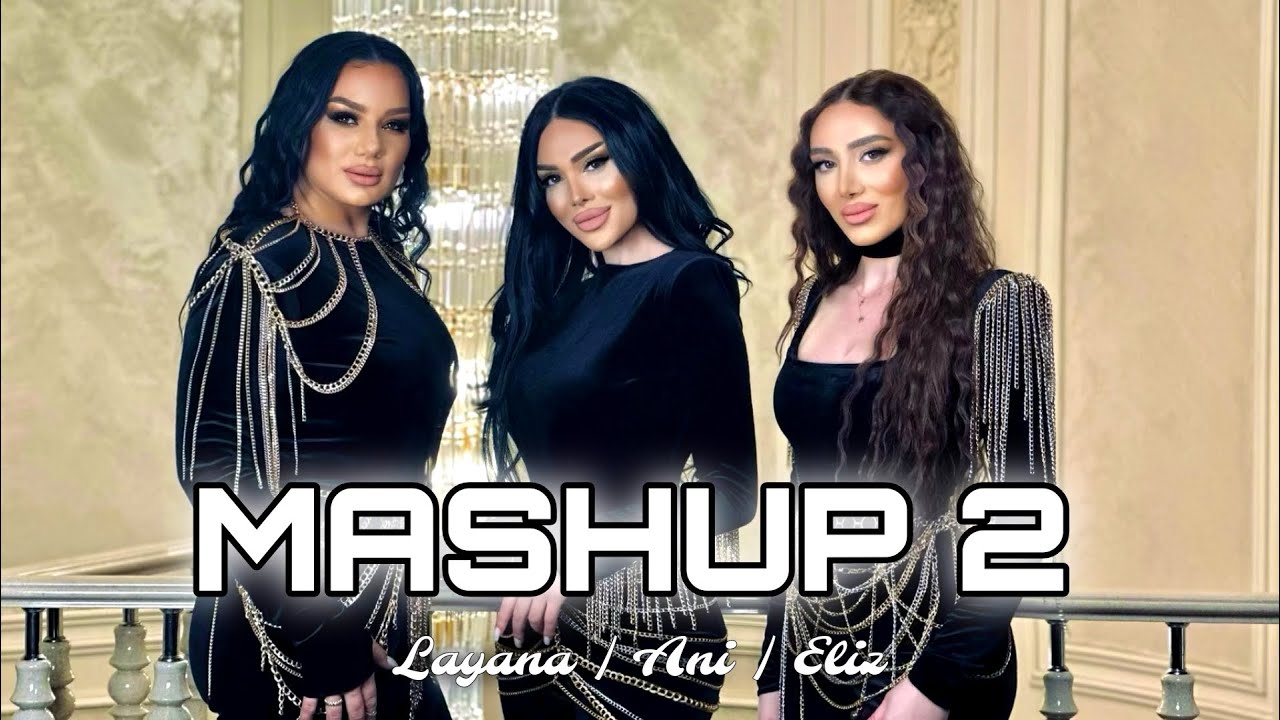 Layana  Ani  Eliz   MASHUP 2   NEW