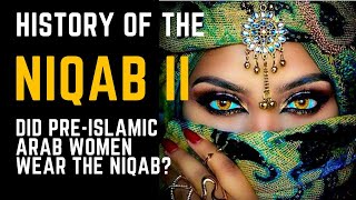 History of Niqab II: Did Pre-Islamic Women Wear the Niqab?