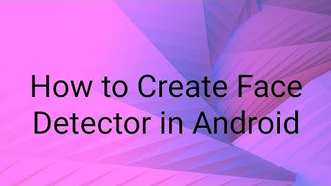 How to Create Face Detector in Android