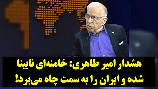 هشدار امیر طاهری: خامنه‌ای نابینا شده و ایران را به سمت چاه می‌برد!