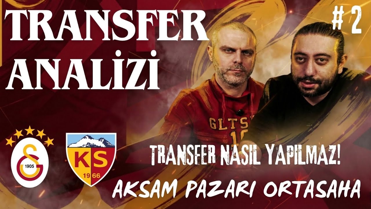 Galatasaray-Kayserispor | Transfer Nasıl Yapılmaz! Akşam Pazarı | Transfer Dosyası.