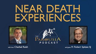 Parousia Podcast  Near Death Experiences  Fr Robert J. Spitzer S.J. Ph.D.