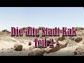 Die alte Stadt Kak - Teil 2 -