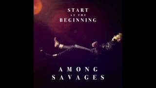 Video thumbnail of "Start At the Beginning - Among Savages"