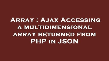Array : Ajax Accessing a multidimensional array returned from PHP in JSON