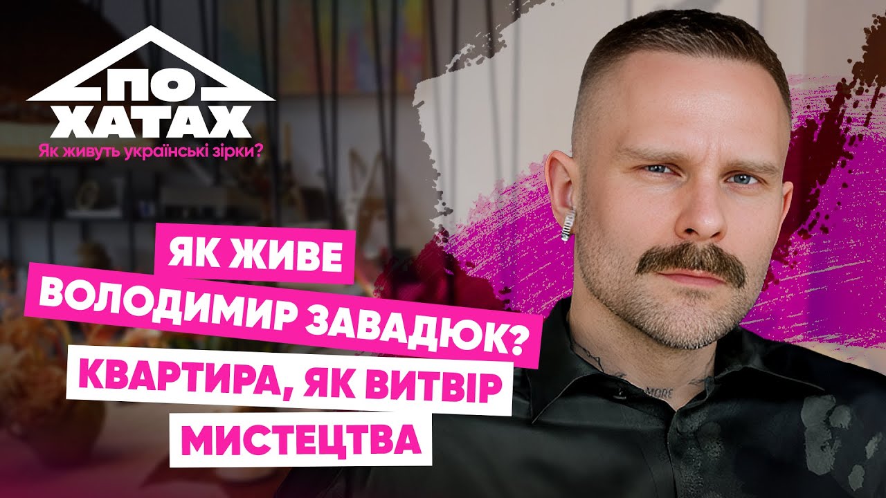 Як живе Завадюк? Орендована квартира, українські бренди, витвори мистецтва , стосунки з родиною
