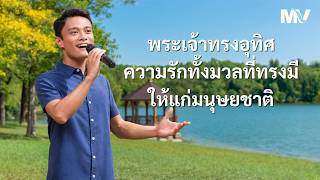 MV เพลงคริสเตียน | "พระเจ้าทรงอุทิศความรักทั้งมวลที่ทรงมีให้แก่มนุษยชาติ"