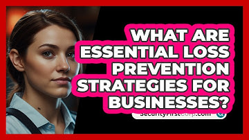 What Are Essential Loss Prevention Strategies For Businesses? - SecurityFirstCorp.com
