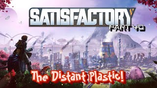 The Distant Plastic! - Satisfactory - Part 40