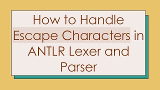 How to Handle Escape Characters in ANTLR Lexer and Parser