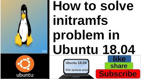 How to solve Initramfs problem in Ubuntu 18.04