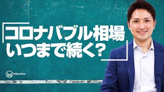 コロナバブル相場はいつまで続く！？最重要ポイントを解説！