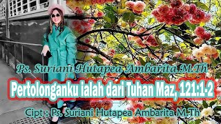 Pertolonganku Ialah dari Tuhan - Mazmur 121 : 1 - 2 - PS. Suriani Hutapea Ambarita M. Th