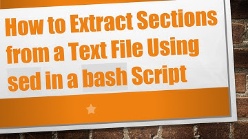 How to Extract Sections from a Text File Using sed in a bash Script