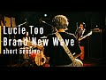 Lucie,Too: Brand New Wave short session