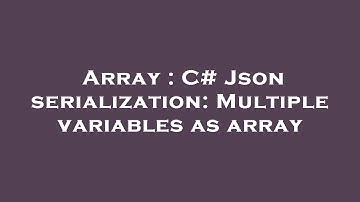 Array : C# Json serialization: Multiple variables as array