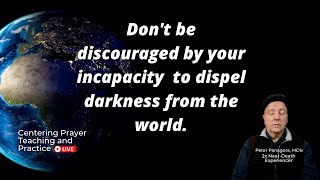 Don't be discouraged by your incapacity to dispel darkness from the world.