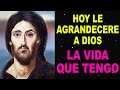 Hoy le agradeceré a Dios la vida que tengo, oración milagrosa