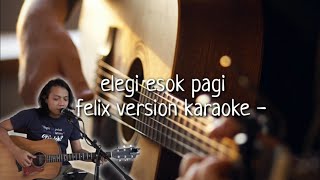 Elegi esok pagi ( felix version karaoke lirik )
