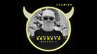VNE#137 Inimiguinho Secreto II