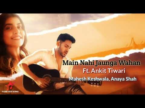 Main nahi jaunga wahan lyrics video  heart touching love song  ft Ankit Tiwari Mahesh Keswala