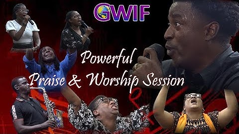GWIF Powerful Praise & Worship Session