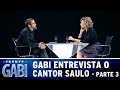 De Frente com Gabi (09/02/15) - Gabi entrevista o cantor Saulo - Parte 3