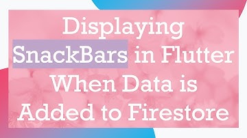 Displaying SnackBars in Flutter When Data is Added to Firestore