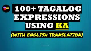 TAGALOG ENGLISH SPEAKING PRACTICE (100 TAGALOG EXPRESSIONS USING “KA”)