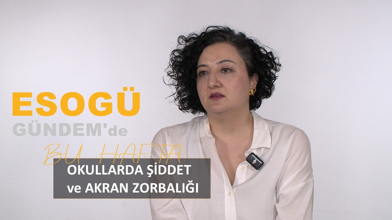 Okullarda Şiddet ve Akran Zorbalığı | Dr. Öğr. Üyesi Begüm Şahbudak | ESOGÜ Gündem