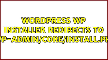 Wordpress: WP Installer Redirects to /wp-admin/core/install.php