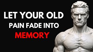 Let Your Old Pain Fade Into Memory | STOICISM
