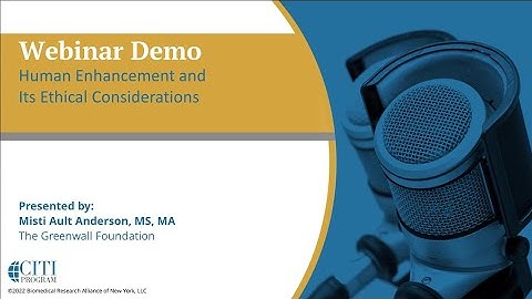 CITI Program Webinar Demo - Human Enhancement and its Ethical Implications