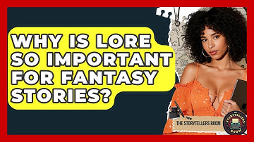 Why Is Lore So Important For Fantasy Stories? - The Storytellers Room