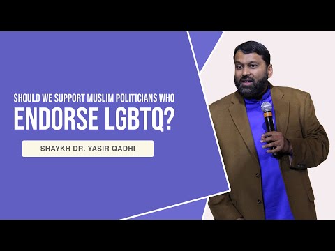 Should We Support Muslim Politicians Who Endorse LGBTQ? - Shaykh Dr. Yasir Qadhi