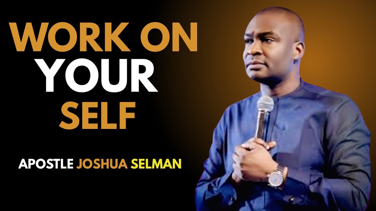 WORK ON YOURSELF | Powerful Message on Personal Growth & Transformation | Apostle Joshua Selman