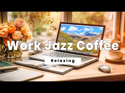 𝐖𝐨𝐫𝐤 𝐉𝐚𝐳𝐳 𝐂𝐨𝐟𝐟𝐞𝐞 | Jazz Relaxing Music to Work, Study - Soothing Sounds of Jazz and Autumn