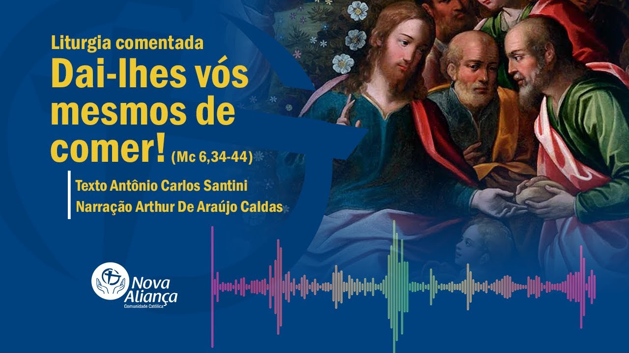 Dai-lhes vós mesmos de comer! (Mc 6,34-44) Liturgia comentada