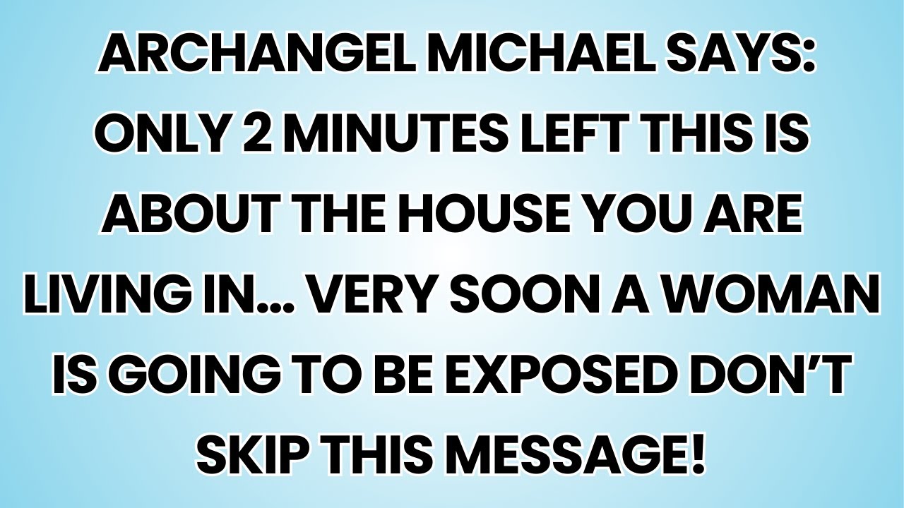 🧿  ARCHANGEL MICHAEL SAYS: ONLY 2 MINUTES LEFT THIS IS ABOUT THE HOUSE YOU ARE LIVING IN… VERY SOON.