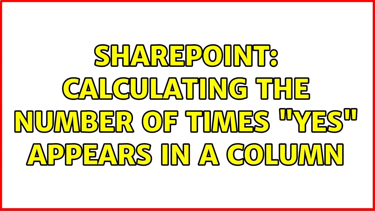 Sharepoint Calculating The Number Of Times Yes Appears In A Column sharepoint-calculating-the-number-of-times-yes-appears-in-a-column