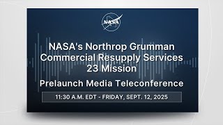NASA’s Northrop Grumman Commercial Resupply Services 23 Mission - Prelaunch Media Teleconference