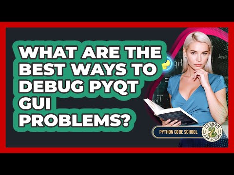 What Are The Best Ways To Debug PyQt GUI Problems? - Python Code School