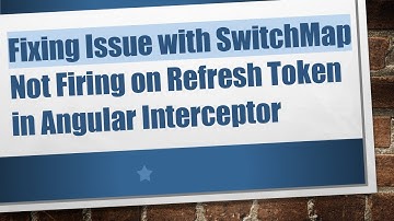 Fixing Issue with SwitchMap Not Firing on Refresh Token in Angular Interceptor