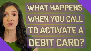 What happens when you call to activate a debit card?