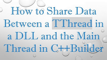 How to Share Data Between a TThread in a DLL and the Main Thread in C+ + Builder